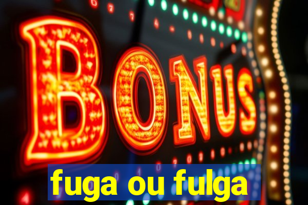 fuga ou fulga